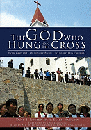 The God Who Hung on the Cross: How God Uses Ordinary People to Build His Church