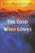 The God Who Loves: He Will Do Whatever It Takes to Draw Us to Him