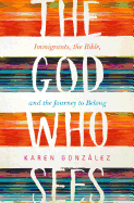 The God Who Sees: Immigrants, the Bible, and the Journey to Belong
