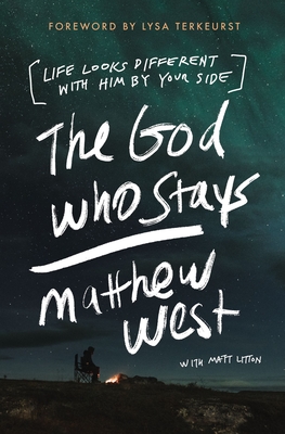 The God Who Stays: Life Looks Different with Him by Your Side - West, Matthew, and Litton, Matt