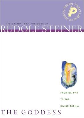 The Goddess: From Natura to the Divine Sophia - Steiner, Rudolf, and Welburn, Andrew J (Editor)