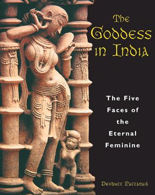 The Goddess in India: The Five Faces of the Eternal Feminine - Pattanaik, Devdutt, Dr.