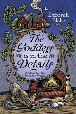 The Goddess Is in the Details: Wisdom for the Everyday Witch - Blake, Deborah