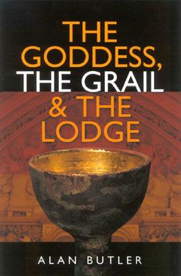 The Goddess, the Grail & the Lodge - Butler, Alan