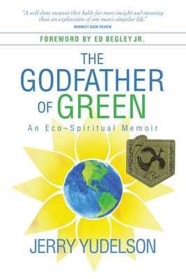 The Godfather of Green: An Eco-Spiritual Memoir - Yudelson, Jerry