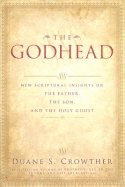 The Godhead: New Scriptural Insights on the Father, the Son, and the Holy Ghost - Crowther, Duane S