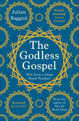 The Godless Gospel: Was Jesus a Great Moral Teacher? - Baggini, Julian