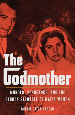 The Godmother: Murder, Vengeance and the Bloody Struggle of Mafia Women - Latza Nadeau, Barbie