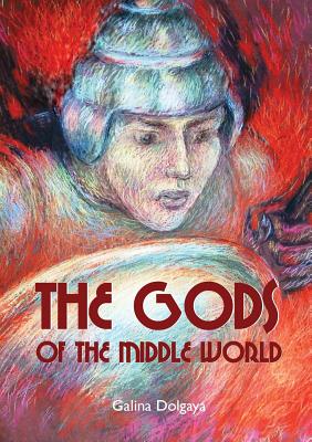 The Gods of the Middle World - Dolgaya, Galina, and Thomson, Robin (Translated by)