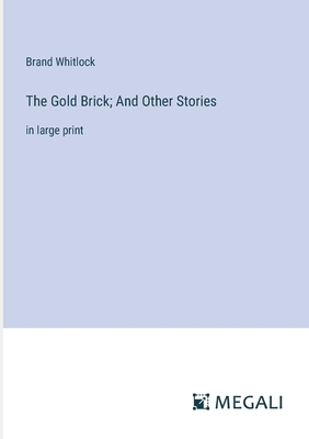 The Gold Brick; And Other Stories: in large print - Whitlock, Brand