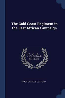 The Gold Coast Regiment in the East African Campaign - Clifford, Hugh Charles, Sir