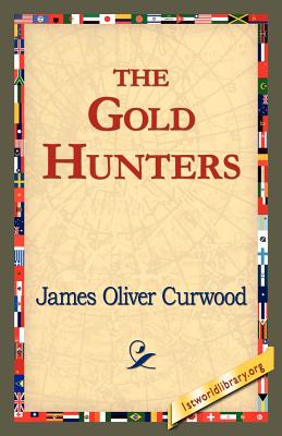 The Gold Hunters - Curwood, James Oliver, and 1stworld Library (Editor)