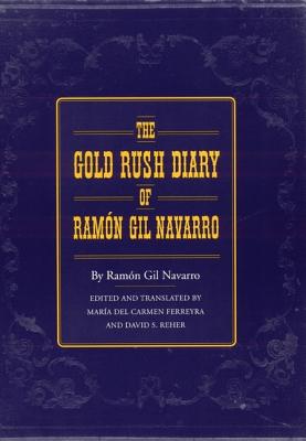 The Gold Rush Diary of Ramn Gil Navarro - Navarro, Ramn Gil, and Ferreyra, Maria del Carmen (Translated by), and Reher, David (Translated by)