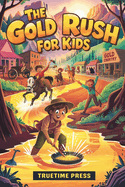 The Gold Rush for Kids: Facts and Adventures of the California Gold Rush in America for Young Readers