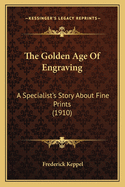 The Golden Age Of Engraving: A Specialist's Story About Fine Prints (1910)