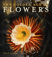 The Golden Age of Flowers: Botanical Illustration in the Age of Discovery 1600-1800