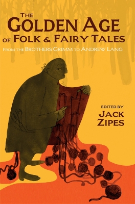 The Golden Age of Folk and Fairy Tales: From the Brothers Grimm to Andrew Lang - Zipes, Jack (Edited and translated by)