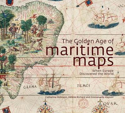 The Golden Age of Maritime Maps: When Europe Discovered the World - Hofmann, Catherine, and Richard, Helene, and Vagnon, Emmanuelle