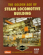 The Golden Age of Steam Locomotive Building - Atkins, Philip