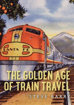 The Golden Age of Train Travel - Barry, Steve