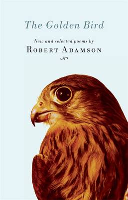 The Golden Bird: New and Selected Poems - Adamson, Robert