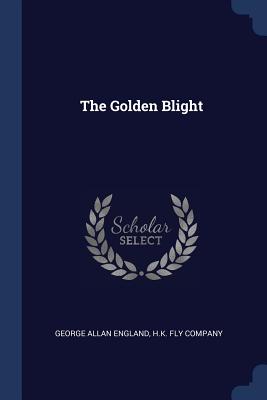 The Golden Blight - England, George Allan, and H K Fly Company (Creator)