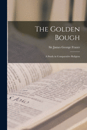 The Golden Bough: a Study in Comparative Religion