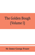 The golden bough; a study in magic and religion (Volume I)