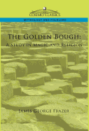 The Golden Bough: A Study in Magic and Religion