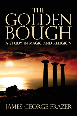 The Golden Bough: A Study of Magic and Religion - Frazer, James George