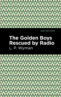 The Golden Boys Rescued by Radio - Wyman, L P, and Editions, Mint (Contributions by)