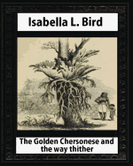The Golden Chersonese and the Way Thither, by Isabella L. Bird