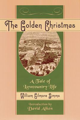 The Golden Christmas - Simms, William Gilmore, and Aiken, David