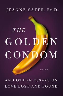 The Golden Condom: And Other Essays on Love Lost and Found - Safer, Jeanne