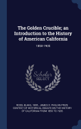 The Golden Crucible; an Introduction to the History of American California: 1850-1905