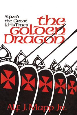 The Golden Dragon: Alfred the Great and His Times - Mapp, Alf J, and Carter, Bruce