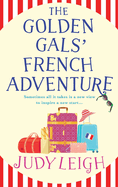 The Golden Gals' French Adventure: A laugh-out-loud feel-good read from MILLION COPY BESTSELLER Judy Leigh