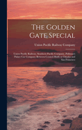 The Golden Gate Special: Union Pacific Railway, Southern Pacific Company, Pullman's Palace Car Company Between Council Bluffs or Omaha and San Francisco