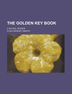 The Golden Key Book: A School Reader