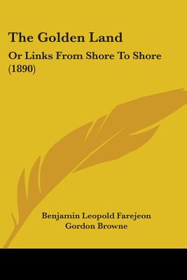 The Golden Land: Or Links From Shore To Shore (1890) - Farejeon, Benjamin Leopold