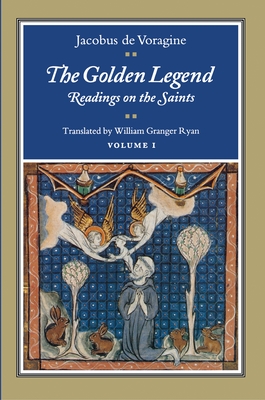 The Golden Legend, Volume I: Readings on the Saints - De Voragine, Jacobus, and Ryan, William Granger (Translated by)