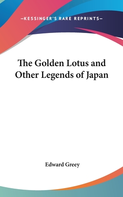 The Golden Lotus and Other Legends of Japan - Greey, Edward