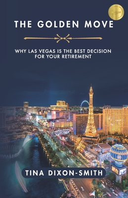 The Golden Move: Why Las Vegas is the Best Decision for Your Retirement - Dixon-Smith, Tina