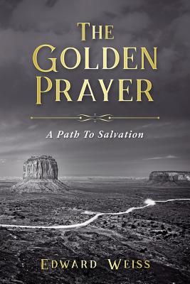 The Golden Prayer: A Path To Salvation - Weiss, Edward