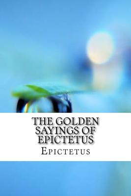 The Golden Sayings of Epictetus - Epictetus