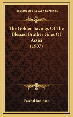 The Golden Sayings Of The Blessed Brother Giles Of Assisi (1907) - Robinson, Paschal