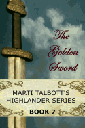 The Golden Sword: Book 7 (Marti Talbott's Highlander Series)