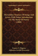 The Golden Treasury of Songs and Lyrics, with Notes; Introduction on the Study of Poetry (1908)