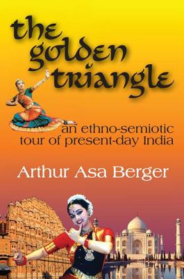 The Golden Triangle: An Ethno-semiotic Tour of Present-day India - Berger, Arthur Asa