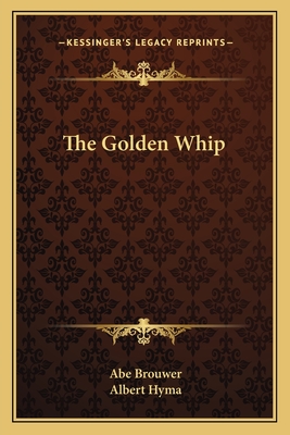 The Golden Whip - Brouwer, Abe, and Hyma, Albert (Translated by)